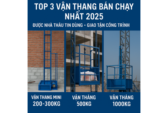Top 3 Mẫu Vận Thăng Bán Chạy Nhất 2025 – Được Nhà Thầu Tin Dùng Nhiều Nhất